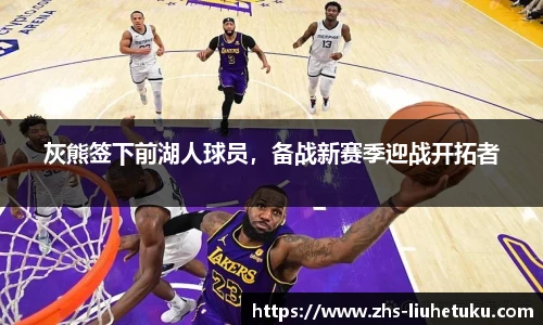 灰熊签下前湖人球员，备战新赛季迎战开拓者
