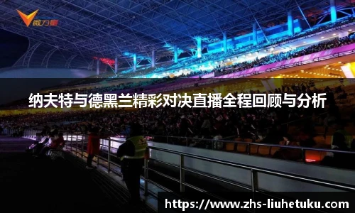 纳夫特与德黑兰精彩对决直播全程回顾与分析