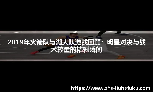 2019年火箭队与湖人队激战回顾：明星对决与战术较量的精彩瞬间