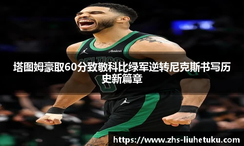 塔图姆豪取60分致敬科比绿军逆转尼克斯书写历史新篇章